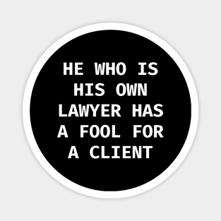 He who is his own lawyer has a fool for a client Magnet
